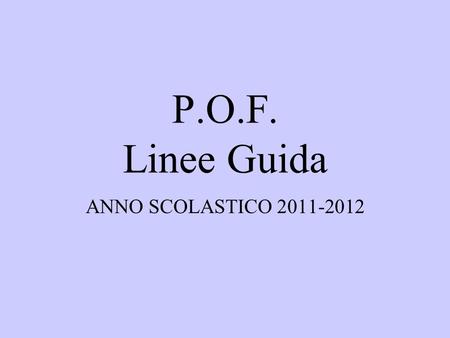 P.O.F. Linee Guida ANNO SCOLASTICO 2011-2012.