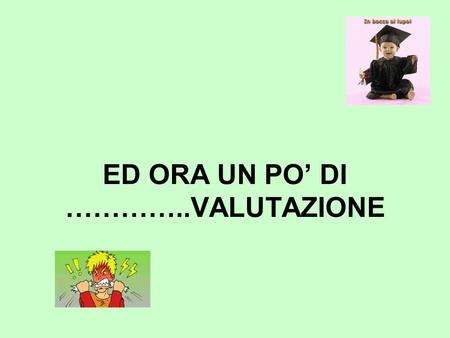 ED ORA UN PO DI …………..VALUTAZIONE. Istituto Comprensivo Enzo Biagi Programmazione dIstituto a.s. 2009/2010 - 2010/2011 - 2011/2012.