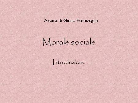 Morale sociale Introduzione A cura di Giulio Formaggia.