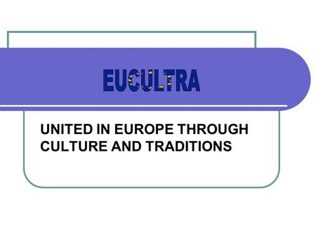 UNITED IN EUROPE THROUGH CULTURE AND TRADITIONS. Partenariati Comenius Eucultra è un progetto europeo nellambito di Long life learning in particolare.