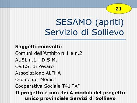 SESAMO (apriti) Servizio di Sollievo Soggetti coinvolti: Comuni dellAmbito n.1 e n.2 AUSL n.1 : D.S.M. Ce.I.S. di Pesaro Associazione ALPHA Ordine dei.