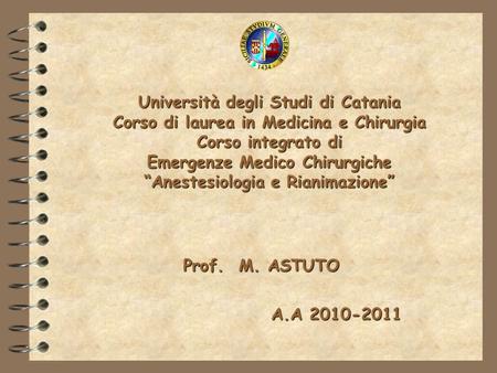 Università degli Studi di Catania Corso di laurea in Medicina e Chirurgia Corso integrato di Emergenze Medico Chirurgiche “Anestesiologia e Rianimazione”