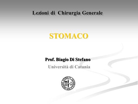 STOMACO Lezioni di Chirurgia Generale Prof. Biagio Di Stefano