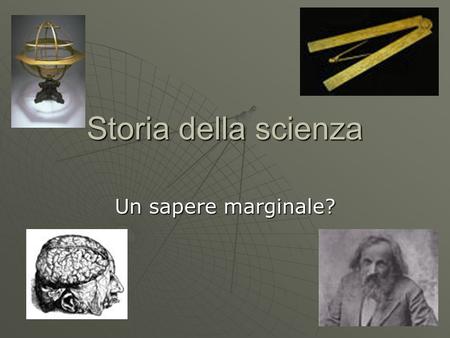Storia della scienza Un sapere marginale?.