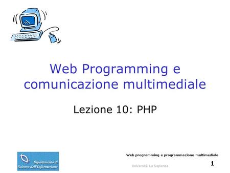 Università La Sapienza Web programming e programmazione multimediale 1 Web Programming e comunicazione multimediale Lezione 10: PHP.