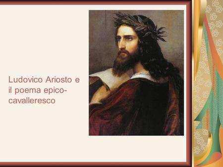 Ludovico Ariosto e il poema epico- cavalleresco