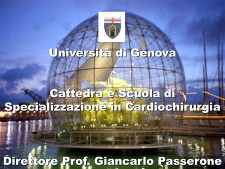 Università di Genova Cattedra e Scuola di Specializzazione in Cardiochirurgia Direttore Prof. Giancarlo Passerone.
