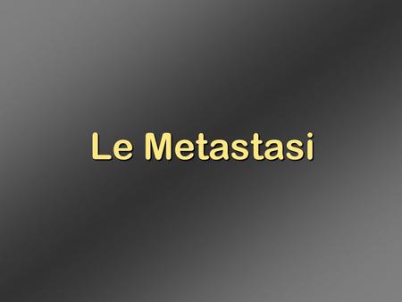 Le Metastasi.