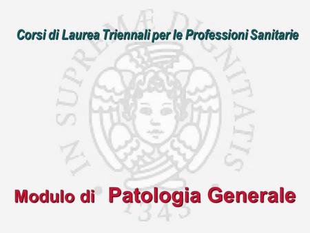 Corsi di Laurea Triennali per le Professioni Sanitarie Modulo di Patologia Generale.