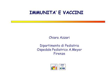 IMMUNITA’ E VACCINI Chiara Azzari Dipartimento di Pediatria