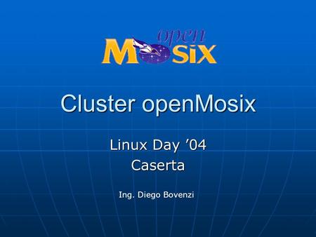 Cluster openMosix Linux Day ’04 Caserta Ing. Diego Bovenzi.