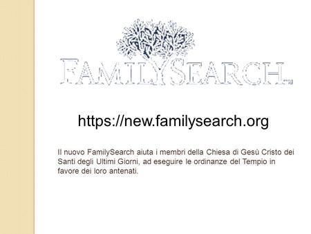 Https://new.familysearch.org Il nuovo FamilySearch aiuta i membri della Chiesa di Gesù Cristo dei Santi degli Ultimi Giorni, ad eseguire le ordinanze del.