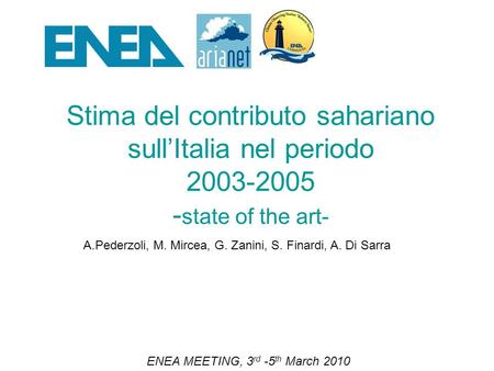Stima del contributo sahariano sullItalia nel periodo 2003-2005 - state of the art- ENEA MEETING, 3 rd -5 th March 2010 A.Pederzoli, M. Mircea, G. Zanini,