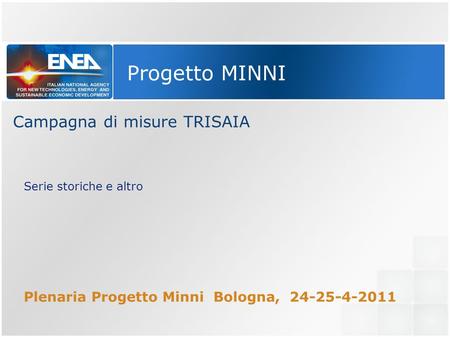 Progetto MINNI Campagna di misure TRISAIA Serie storiche e altro Plenaria Progetto Minni Bologna, 24-25-4-2011.