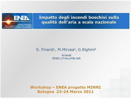 Impatto degli incendi boschivi sulla qualità dellaria a scala nazionale S. Finardi 1, M.Mircea 2, G.Righini 2 1 Arianet 2 ENEA UTVALAMB-AIR Workshop –