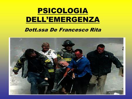PSICOLOGIA DELL’EMERGENZA Dott.ssa De Francesco Rita