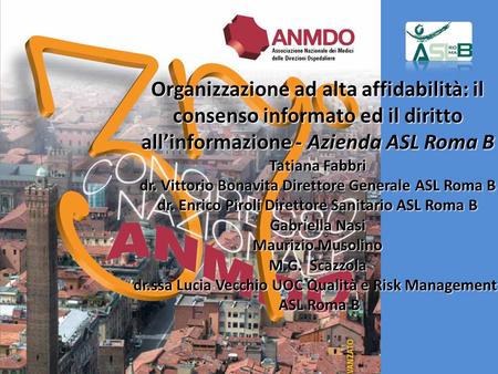 Organizzazione ad alta affidabilità: il consenso informato ed il diritto all’informazione - Azienda ASL Roma B Tatiana Fabbri dr. Vittorio Bonavita Direttore.