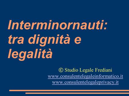 Interminornauti: tra dignità e legalità © Studio Legale Frediani www.consulentelegaleinformatico.it www.consulentelegaleprivacy.it.