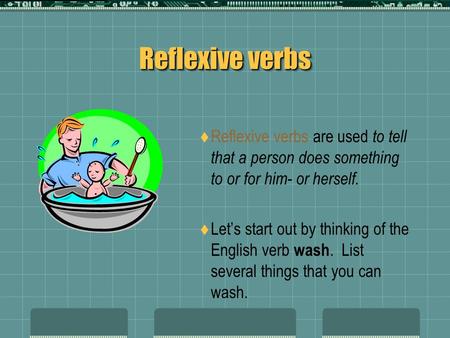Reflexive verbs Reflexive verbs are used to tell that a person does something to or for him- or herself. Lets start out by thinking of the English verb.