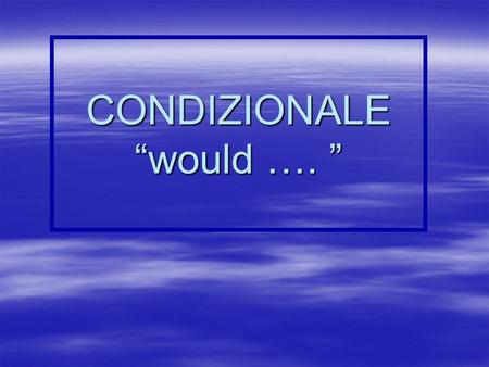 CONDIZIONALE would ….. Come si forma? Formed by taking the stem used in the future and adding the following endings: Formed by taking the stem used in.