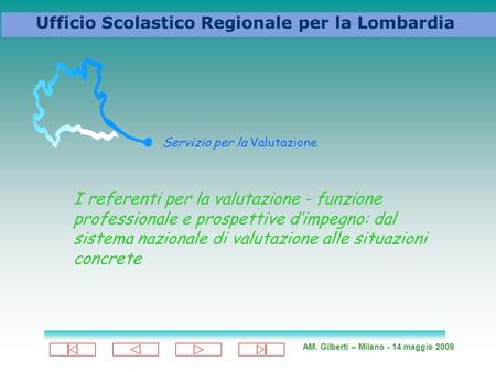 AM. Gilberti – Milano - 14 maggio 2009 Ufficio Scolastico Regionale per la Lombardia Servizio per la Valutazione I referenti per la valutazione - funzione.