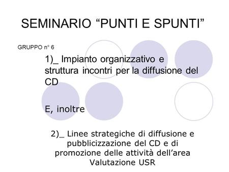 SEMINARIO PUNTI E SPUNTI 1)_ Impianto organizzativo e struttura incontri per la diffusione del CD E, inoltre 2)_ Linee strategiche di diffusione e pubblicizzazione.
