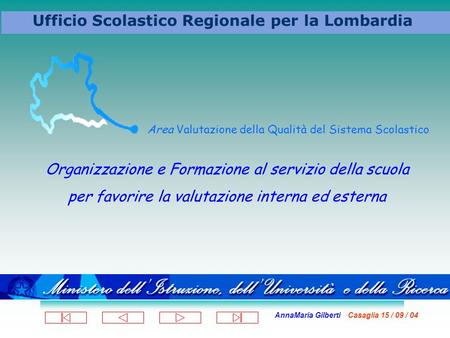 AnnaMaria Gilberti Casaglia 15 / 09 / 04 Ufficio Scolastico Regionale per la Lombardia Area Valutazione della Qualità del Sistema Scolastico Organizzazione.