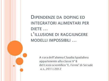 Dipendenze da doping ed integratori alimentari per diete … l’illusione di raggiungere modelli impossibili … A cura dell’alunna Claudia Spadafora appartenente.