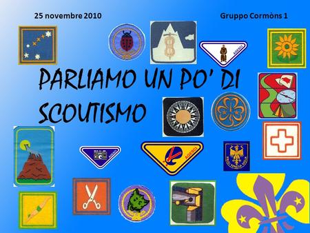 25 novembre 2010Gruppo Cormòns 1 PARLIAMO UN PO DI SCOUTISMO.