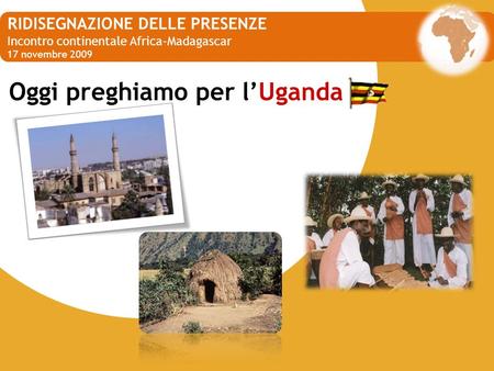 Oggi preghiamo per lUganda RIDISEGNAZIONE DELLE PRESENZE Incontro continentale Africa-Madagascar 17 novembre 2009.