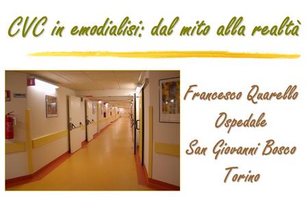 Francesco Quarello Ospedale San Giovanni Bosco Torino CVC in emodialisi: dal mito alla realtà