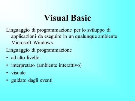 Visual Basic Linguaggio di programmazione per lo sviluppo di applicazioni da eseguire in un qualunque ambiente Microsoft Windows. Linguaggio di programmazione.