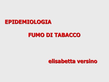 EPIDEMIOLOGIA FUMO DI TABACCO elisabetta versino.