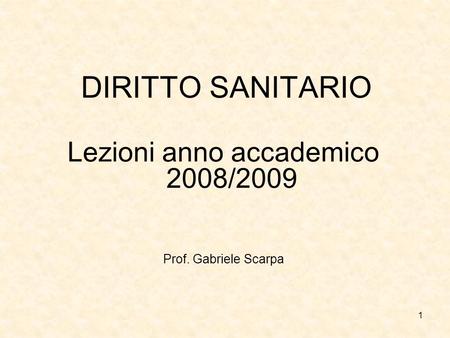 1 DIRITTO SANITARIO Lezioni anno accademico 2008/2009 Prof. Gabriele Scarpa.