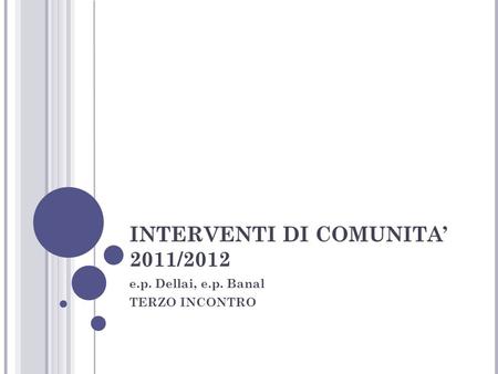 INTERVENTI DI COMUNITA 2011/2012 e.p. Dellai, e.p. Banal TERZO INCONTRO.