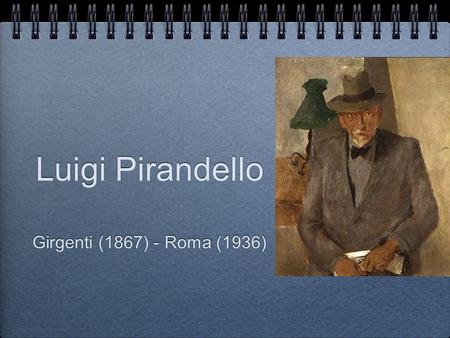 Luigi Pirandello Girgenti (1867) - Roma (1936).