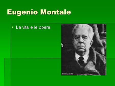 Eugenio Montale La vita e le opere.