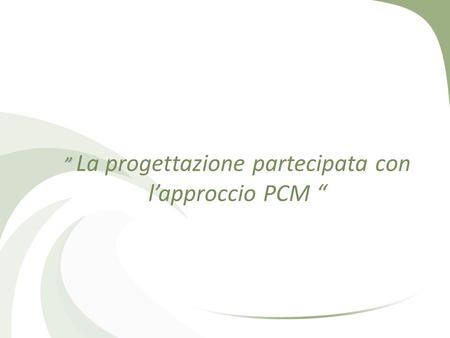 ” La progettazione partecipata con l’approccio PCM “