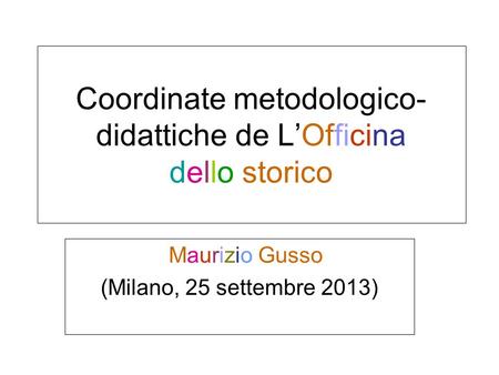 Coordinate metodologico- didattiche de LOfficina dello storico Maurizio Gusso (Milano, 25 settembre 2013)