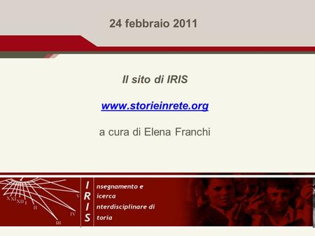 24 febbraio 2011 Il sito di IRIS www.storieinrete.org a cura di Elena Franchi.