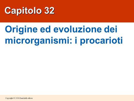Copyright © 2006 Zanichelli editore Capitolo 32 Origine ed evoluzione dei microrganismi: i procarioti.