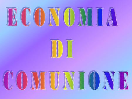 ECONOMIA DI COMUNIONE ECONOMIA DI COMUNIONE.