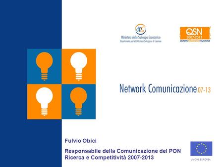 Roma, 19 Marzo 2008 Fulvio Obici Responsabile della Comunicazione del PON Ricerca e Competitività 2007-2013 UNIONE EUROPEA.