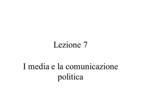 Lezione 7 I media e la comunicazione politica. Politiche Pubbliche.
