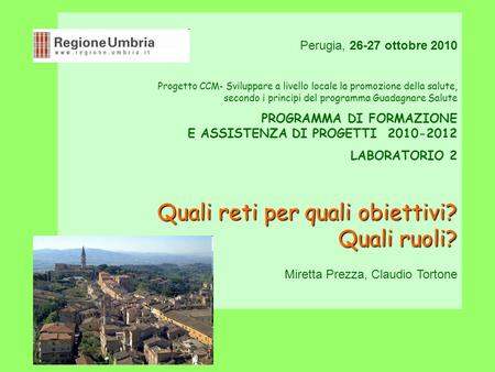 Perugia, 26-27 ottobre 2010 Progetto CCM - Sviluppare a livello locale la promozione della salute, secondo i principi del programma Guadagnare Salute PROGRAMMA.