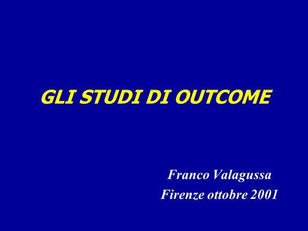 GLI STUDI DI OUTCOME Franco Valagussa Firenze ottobre 2001.