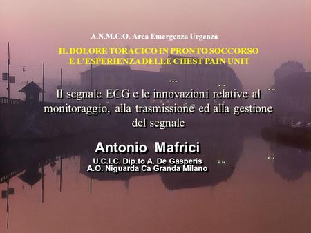 Il segnale ECG e le innovazioni relative al monitoraggio, alla trasmissione ed alla gestione del segnale Antonio Mafrici U.C.I.C. Dip.to A. De Gasperis.