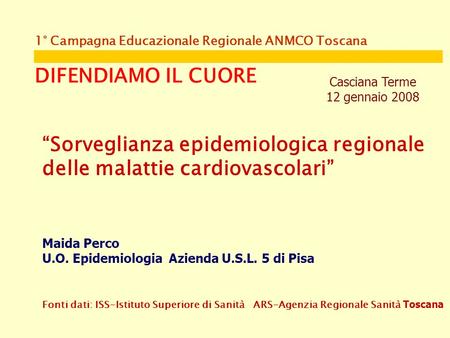 1° Campagna Educazionale Regionale ANMCO Toscana DIFENDIAMO IL CUORE Casciana Terme 12 gennaio 2008 Sorveglianza epidemiologica regionale delle malattie.
