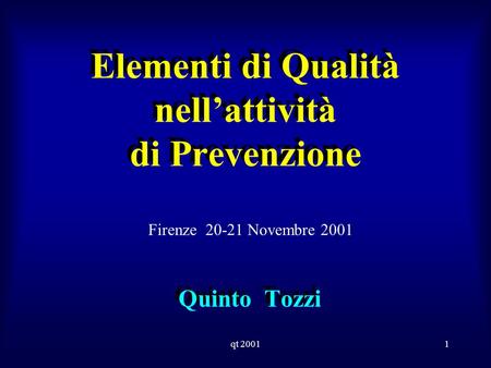 Qt 20011 Elementi di Qualità nellattività di Prevenzione Quinto Tozzi Firenze 20-21 Novembre 2001.
