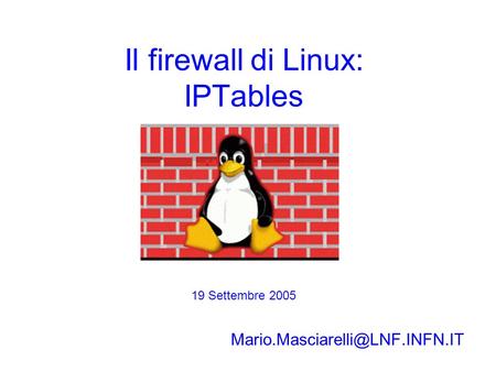Il firewall di Linux: IPTables 19 Settembre 2005.